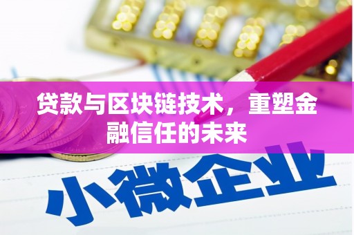 隆回贷款与区块链技术，重塑金融信任的未来