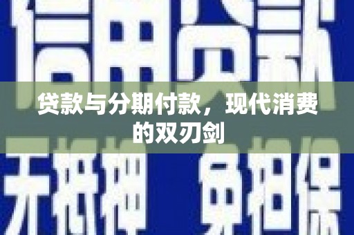 隆回贷款与分期付款，现代消费的双刃剑