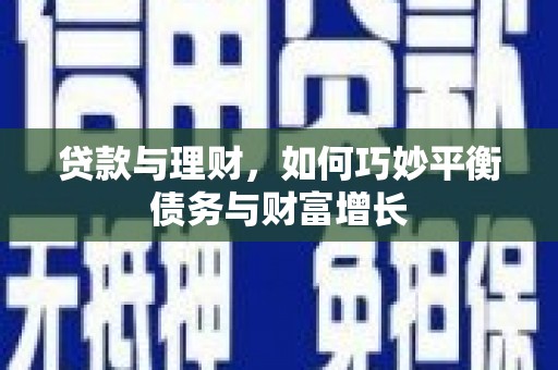 隆回贷款与理财，如何巧妙平衡债务与财富增长