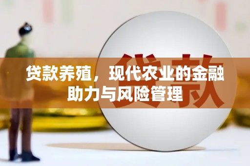 隆回贷款养殖，现代农业的金融助力与风险管理