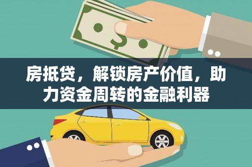 隆回房抵贷，解锁房产价值，助力资金周转的金融利器