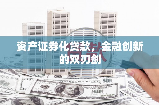 隆回资产证券化贷款，金融创新的双刃剑