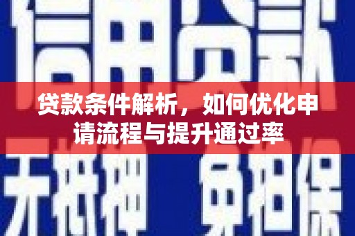 隆回贷款条件解析，如何优化申请流程与提升通过率