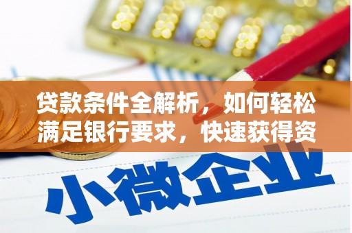 隆回贷款条件全解析，如何轻松满足银行要求，快速获得资金支持