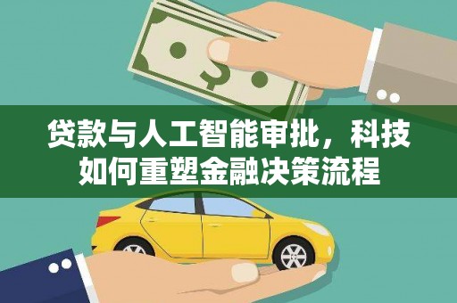 隆回贷款与人工智能审批，科技如何重塑金融决策流程