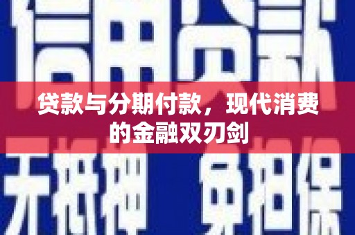 隆回贷款与分期付款，现代消费的金融双刃剑