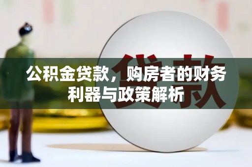 隆回公积金贷款，购房者的财务利器与政策解析