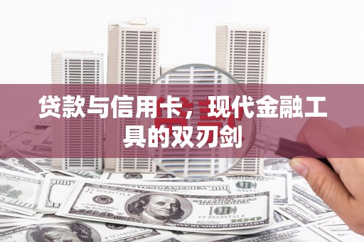 隆回贷款与信用卡，现代金融工具的双刃剑