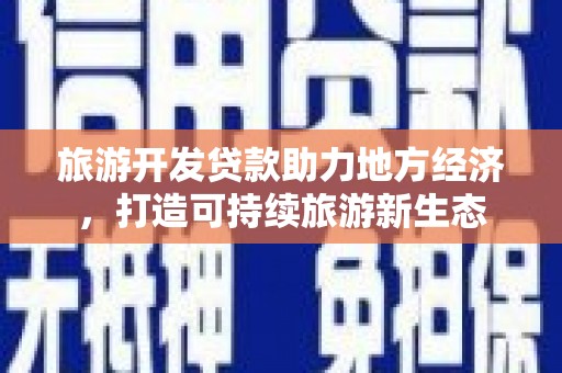 隆回旅游开发贷款助力地方经济，打造可持续旅游新生态