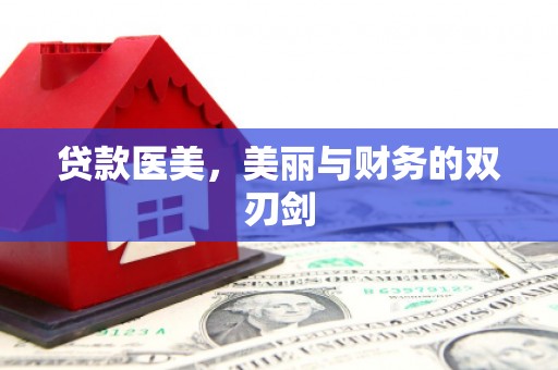 隆回贷款医美，美丽与财务的双刃剑
