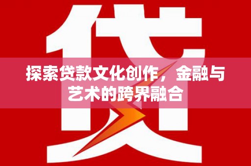 隆回探索贷款文化创作，金融与艺术的跨界融合
