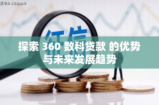 隆回探索 360 数科贷款 的优势与未来发展趋势