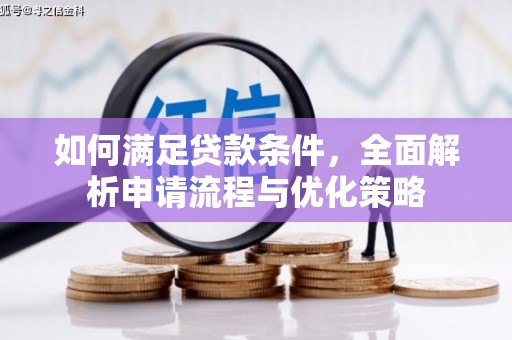 隆回如何满足贷款条件，全面解析申请流程与优化策略