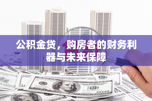 隆回公积金贷，购房者的财务利器与未来保障