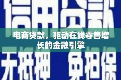 隆回电商贷款，驱动在线零售增长的金融引擎