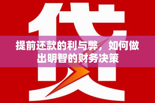 隆回提前还款的利与弊，如何做出明智的财务决策