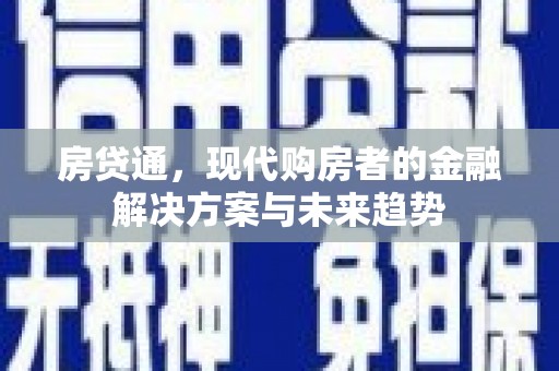 隆回房贷通，现代购房者的金融解决方案与未来趋势