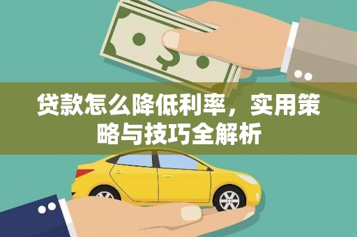 隆回贷款怎么降低利率，实用策略与技巧全解析