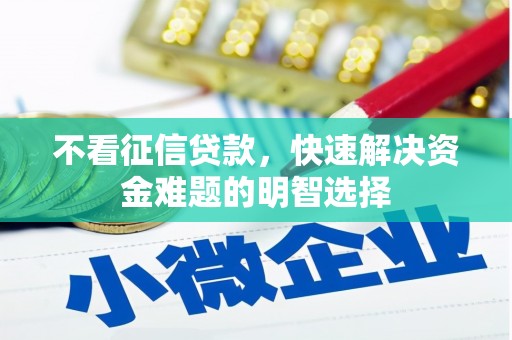 隆回不看征信贷款，快速解决资金难题的明智选择