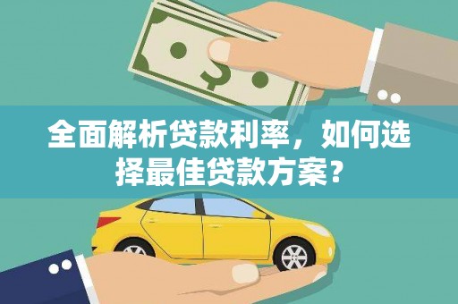 隆回全面解析贷款利率，如何选择最佳贷款方案？