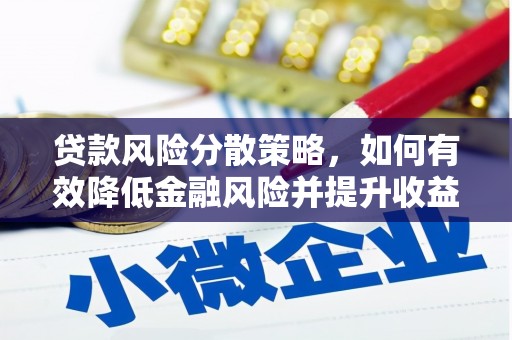 隆回贷款风险分散策略，如何有效降低金融风险并提升收益