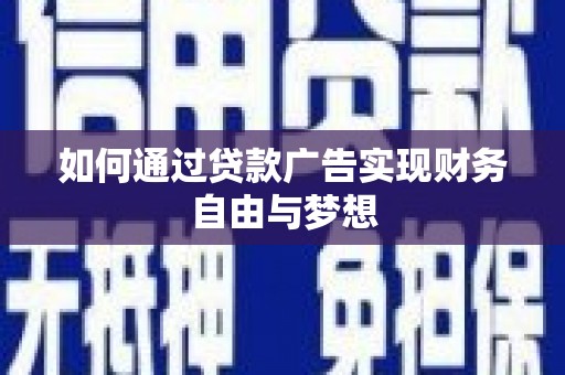 隆回如何通过贷款广告实现财务自由与梦想