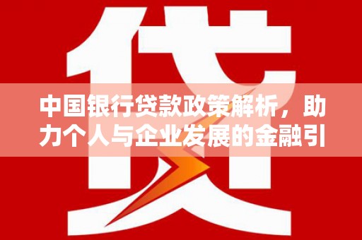隆回中国银行贷款政策解析，助力个人与企业发展的金融引擎