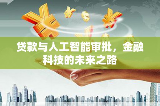 隆回贷款与人工智能审批，金融科技的未来之路