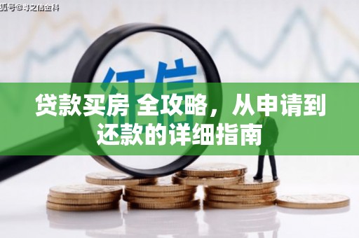 隆回贷款买房 全攻略，从申请到还款的详细指南