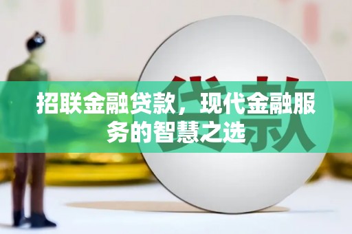 隆回招联金融贷款，现代金融服务的智慧之选