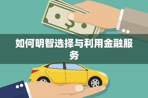 隆回如何明智选择与利用金融服务