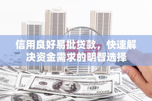 隆回信用良好易批贷款，快速解决资金需求的明智选择