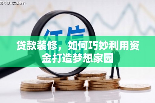 隆回贷款装修，如何巧妙利用资金打造梦想家园