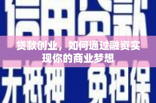隆回贷款创业，如何通过融资实现你的商业梦想