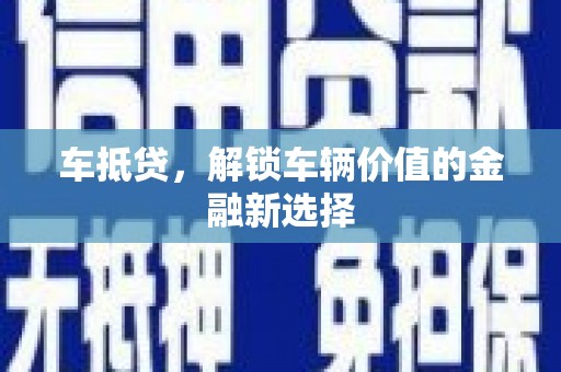 隆回车抵贷，解锁车辆价值的金融新选择