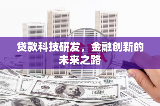 隆回贷款科技研发，金融创新的未来之路