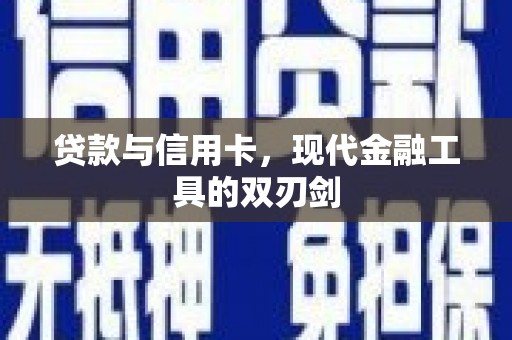 隆回贷款与信用卡，现代金融工具的双刃剑
