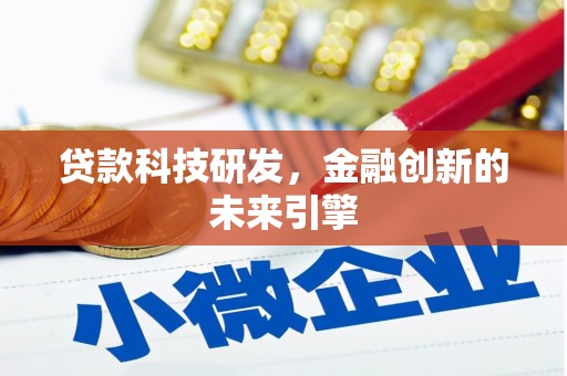 隆回贷款科技研发，金融创新的未来引擎