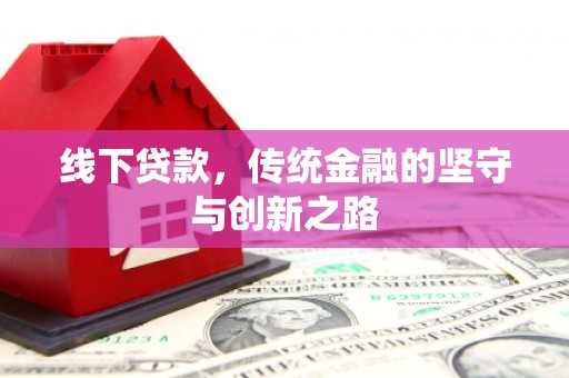 隆回线下贷款，传统金融的坚守与创新之路
