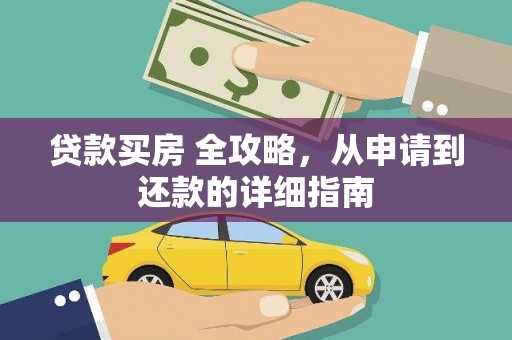 隆回贷款买房 全攻略，从申请到还款的详细指南
