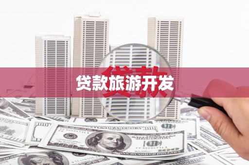 隆回贷款旅游开发