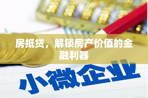 隆回房抵贷，解锁房产价值的金融利器
