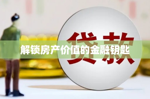 隆回解锁房产价值的金融钥匙