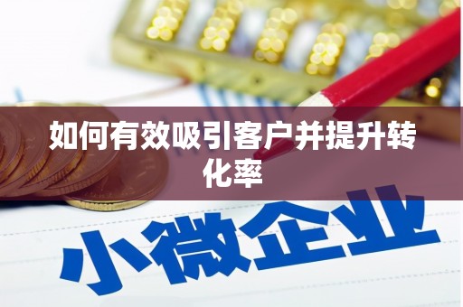 隆回如何有效吸引客户并提升转化率