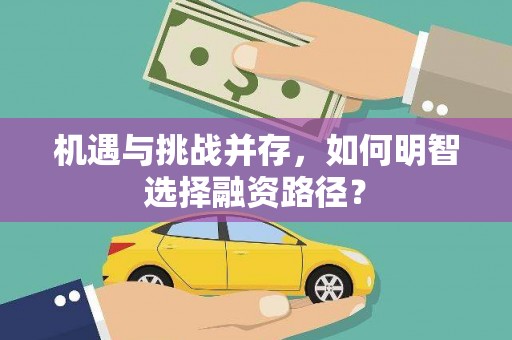 隆回机遇与挑战并存，如何明智选择融资路径？