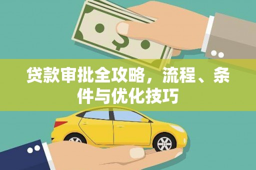 隆回贷款审批全攻略，流程、条件与优化技巧
