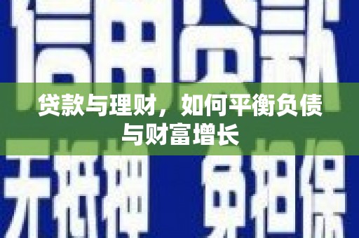 隆回贷款与理财，如何平衡负债与财富增长