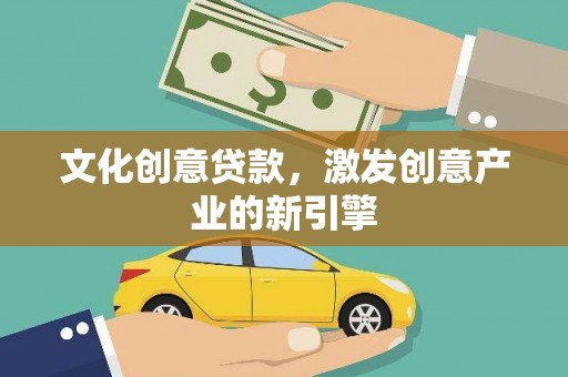 隆回文化创意贷款，激发创意产业的新引擎
